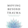 Moving Beyond Trauma: The Roadmap to Healing from Your Past and Living with Ease and Vitality
