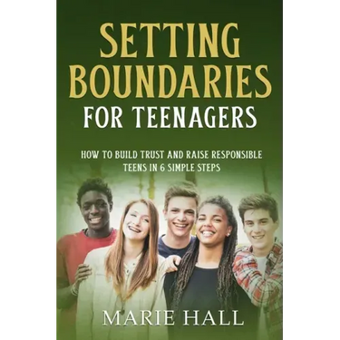 Setting boundaries for teenagers: How to build trust and raise responsible teens in 6 simple steps