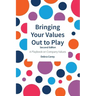 Bringing Your Values Out to Play: Second Edition