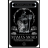 Mama's Mojo: A Mother's Guide to Hoodoo and Rootwork