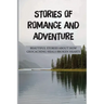 Stories Of Romance And Adventure: Beautiful Stories About How Geocaching Heals Broken Hearts: Finding The Cache