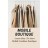 Mobile Boutique: Learn How To Start Mobile Fashion Boutique: Mobile Fashion Boutique