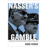 Nasser's Gamble: How Intervention in Yemen Caused the Six-Day War and the Decline of Egyptian Power