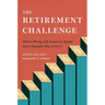 The Retirement Challenge: What's Wrong with America's System and a Sensible Way to Fix It