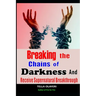 Breaking The Chains Of Darkness: And Receive Supernatural Breakthrough