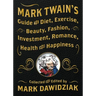 Mark Twain's Guide to Diet, Exercise, Beauty, Fashion, Investment, Romance, Health and Happiness