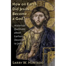 How on Earth Did Jesus Become a God?: Historical Questions about Earliest Devotion to Jesus