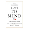 How America Lost Its Mind: The Assault on Reason That's Crippling Our Democracy Volume 15