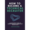How to Become a Technical Recruiter: A Recruiters Guide to Understanding Technology Based Roles