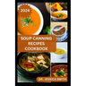 Soup Canning Recipes Cookbook: Preferred Step-by-Step Method to Preserving Homemade Soups For Future Use With Recipes