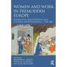 Women and Work in Premodern Europe: Experiences, Relationships and Cultural Representation, C. 1100-1800