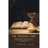 The Messiah Code: Empirical Proof The Bible Is of Supernatural Origin and Time Is Running Out