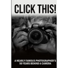 Click This!: A Nearly Famous Photographer's 50 Years Behind a Camera
