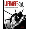 Luftwaffe: The Illustrated History of the German Air Force in WWII