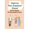 Improve Your Employer Brand: How To Improve The Recruitment Process: A Great Place To Work