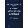Expert Cigarette Magic - An Original Treatise on the Art and Practise of Cigarette Necromancy