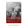 The Phoenicians: The History and Culture of One of the Ancient World's Most Influential Civilizations