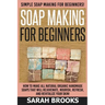 Soap Making For Beginners - Sarah Brooks: Simple Soap Making For Beginners! How To Make All Natural Organic Handmade Soaps That Will Rejuvenate, Nouri