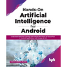 Hands-On Artificial Intelligence for Android: Understand Machine Learning and Unleash the Power of TensorFlow in Android Applications with Google ML K
