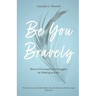 Be You Bravely: How to Overcome Life's Struggles by Walking in Faith