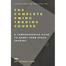The Complete Swing Trading Course: A comprehensive Guide to Short-Term Stock Trading