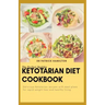 The Perfect Healthy Ketotarian Diet Cookbook: Delicious ketotarian recipes with meal plans for rapid weight loss and healthy living