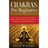 Chakras For Beginners: The Ultimate Crash Course To Chakra Healing, Chakra Meditation, Chakra Balancing, Strengthen Aura & Radiate Energy