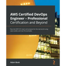 AWS Certified DevOps Engineer - Professional Certification and Beyond: Pass the DOP-C01 exam and prepare for the real world using case studies and rea