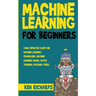 Machine Learning: For Beginners - Your Definitive Guide For Machine Learning Framework, Machine Learning Model, Bayes Theorem, Decision Trees