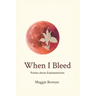 When I Bleed: Poems about Endometriosis