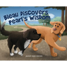 Bleau Discovers Pearl's Wisdom: The Adventures of a Golden Retriever and a Border Collie