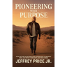 Pioneering with Purpose: Faith, Grit, and the Six Bones Every Pioneer Needs to Dream Big, Kneel Low, Protect Their Heart, and Finish Strong