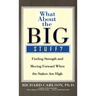 What about the Big Stuff?: Finding Strength and Moving Forward When the Stakes Are High
