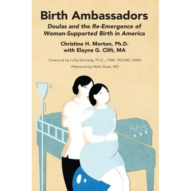 Birth Ambassadors: Doulas and the Re-Emergence of Woman-Supported Birth in America