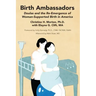 Birth Ambassadors: Doulas and the Re-Emergence of Woman-Supported Birth in America