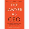 The Lawyer As CEO: Stay Competitive, Attract Better Talent, and Get Your Clients Results (While Building the Law Firm of the Future)