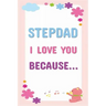 Stepdad I Love You Because: Prompted Fill In The Blanks Books For Kids To Write About Their Stepfather: Perfect Father's Day And Birthday Gifts