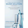 A New Fighting Chance: Silver Solution: A Quantum Leap In Silver Technology: How molecular structuring safely destroys bacteria, viruses and yeast.
