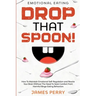 Emotional Eating: DROP THAT SPOON! - How To Maintain Emotional Self-Regulation and Rewire Your Brain Without The Need To Seek Comfort Fr
