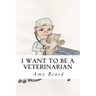I Want to be a Veterinarian