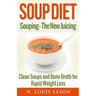 Soup Diet: Souping: The New Juicing - Clean Soups and Bone Broth for Rapid Weight Loss