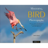 Mastering Bird Photography: The Art, Craft, and Technique of Photographing Birds and Their Behavior