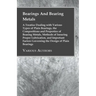 Bearings And Bearing Metals: A Treatise Dealing with Various Types of Plain Bearings, the Compositions and Properties of Bearing Metals, Methods of