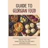 Guide To Georgian Food: Dishes That Will Make You Fall in Love With Georgian Food: What'S A Good Place To Eat In Georgia