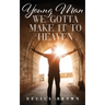 Young Man We Gotta Make It To Heaven