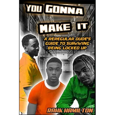 You Gonna Make It: A Regular Dudes Guide to Surviving Prison