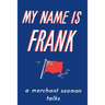 My Name is Frank: A merchant seaman talks