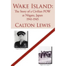 Wake Island: The Story of a Civilian POW at Niigata, Japan 1941-1945