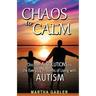 Chaos to Calm: Discovering Solutions to the Everyday Problems of Living with Autism