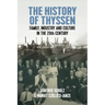 The History of Thyssen: Family, Industry and Culture in the 20th Century